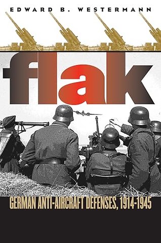 Flak – German Anti–aircraft Defenses, 1914–1945
