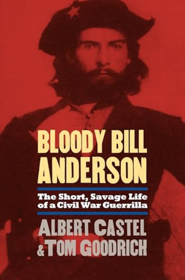 Bloody Bill Anderson – The Short, Savage Life of a Civil War Guerrilla