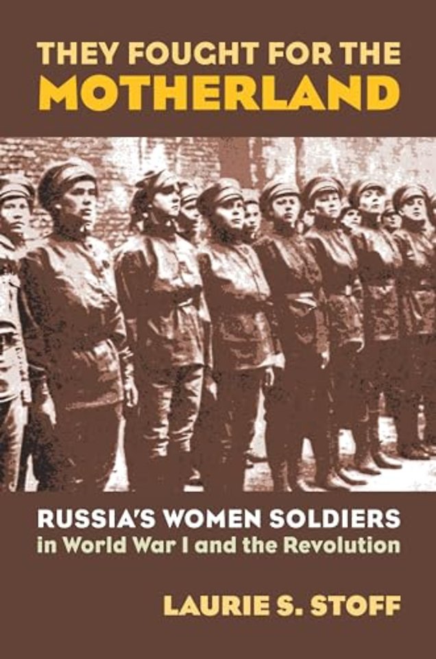 They Fought for the Motherland – Russia`s Women Soldiers in World War I and the Revolution