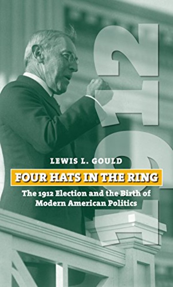 Four Hats in the Ring – The 1912 Election and the Birth of Modern American Politics