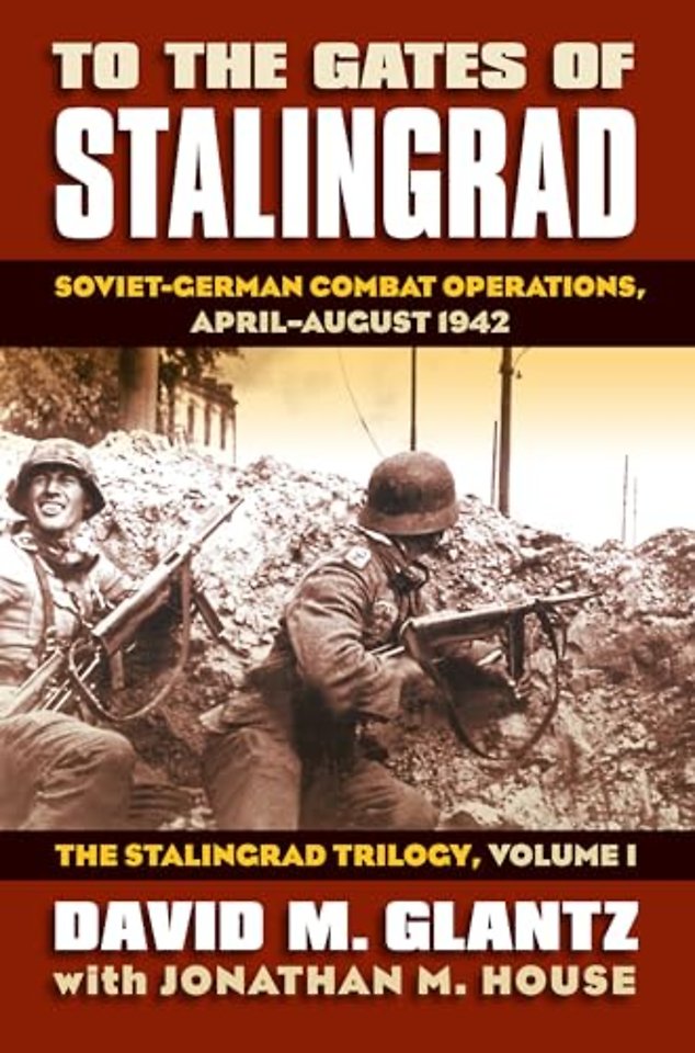 To the Gates of Stalingrad Volume 1 The Stalingr – Soviet–German Combat Operations, April–August 1942