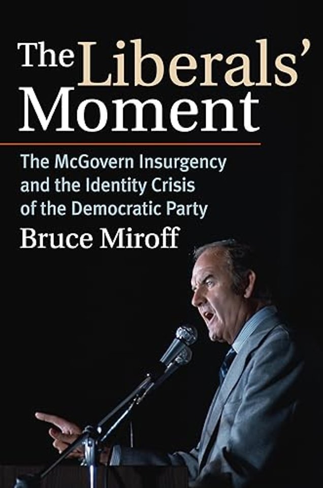 The Liberals` Moment – The McGovern Insurgency and the Identity Crisis of the Democratic Party