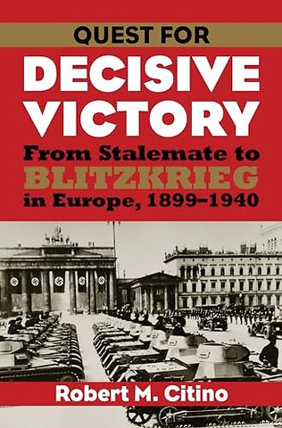 Quest for Decisive Victory – From Stalemate to Blitzkrieg in Europe, 1899–1940