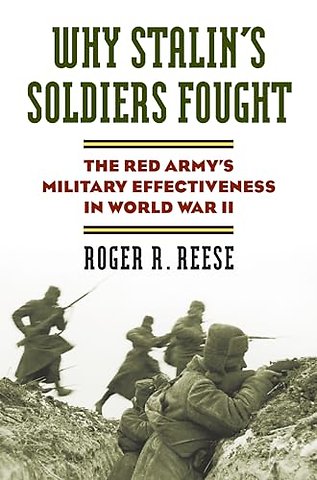 Why Stalin`s Soldiers Fought – The Red Army`s Military Effectiveness in World War II