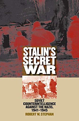 Stalin`s Secret War – Soviet Counterintelligence against the Nazis, 1941–1945