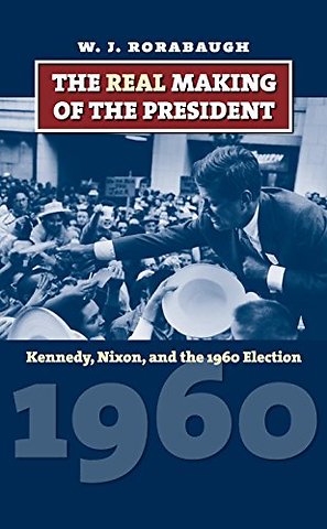 The Real Making of the President – Kennedy, Nixon and the 1960 Election