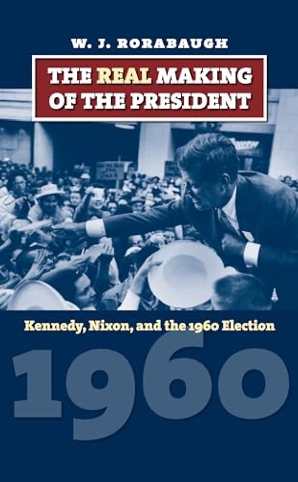 The Real Making of the President – Kennedy, Nixon and the 1960 Election