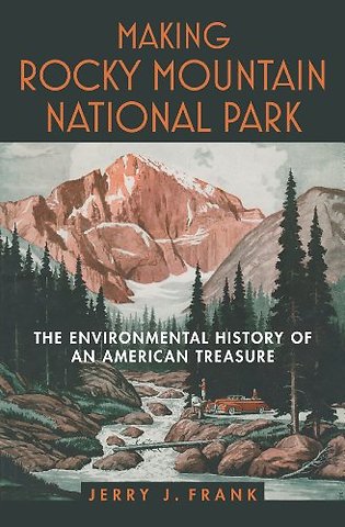 Making Rocky Mountain National Park – The Environmental History of an American Treasure