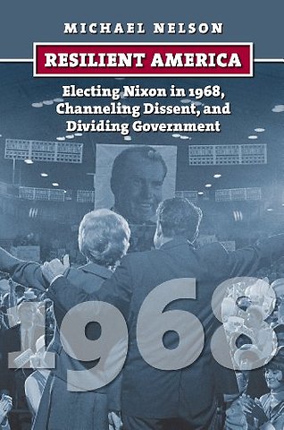 Resilient America – Electing Nixon in 1968, Channeling Dissent, and Dividing Government