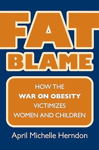 Fat Blame – How the War on Obesity Victimizes Women and Children