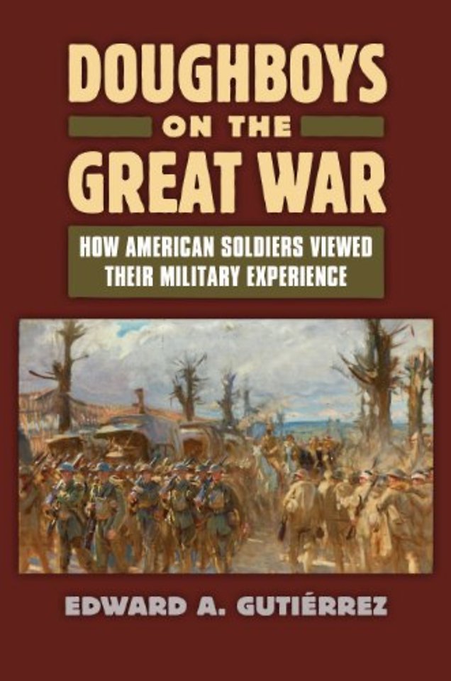 Doughboys on the Great War: – How American Soldiers Viewed Their Military Experience