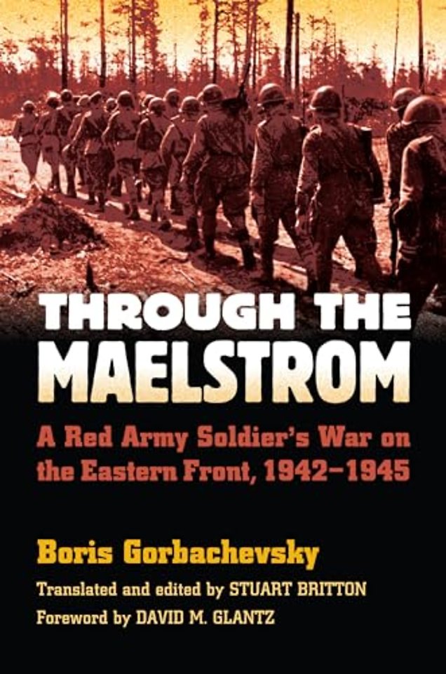 Through the Maelstrom – A Red Army Soldier`s War on the Eastern Front 1942–1945