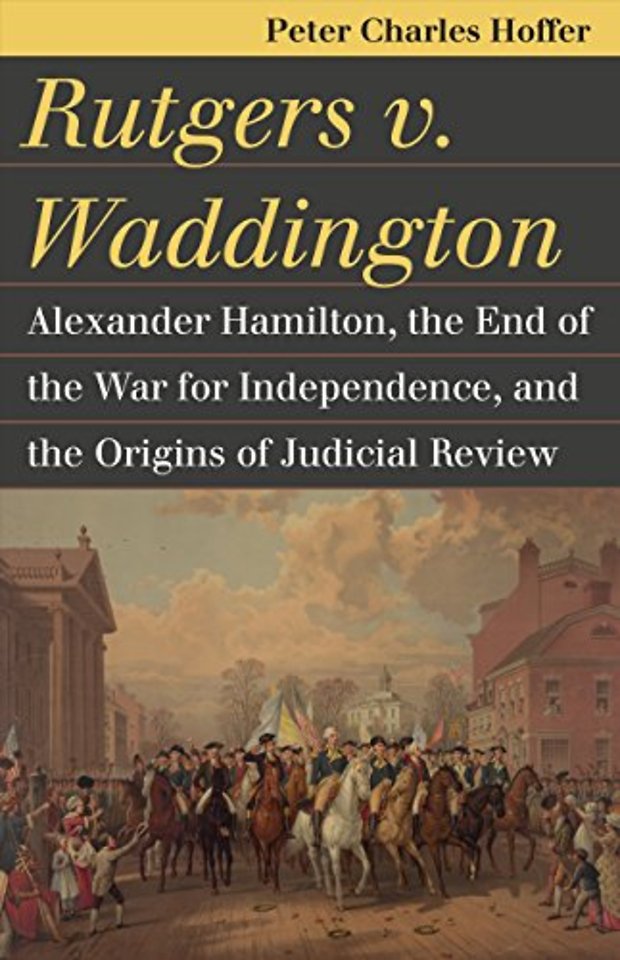 Rutgers V. Waddington – Alexander Hamilton, the End of the Warfor Independence, and the Origins of Judicial Review