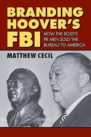 Branding Hoover`s FBI – How the Boss`s PR Men Sold the Bureau to America