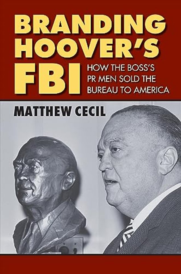 Branding Hoover`s FBI – How the Boss`s PR Men Sold the Bureau to America