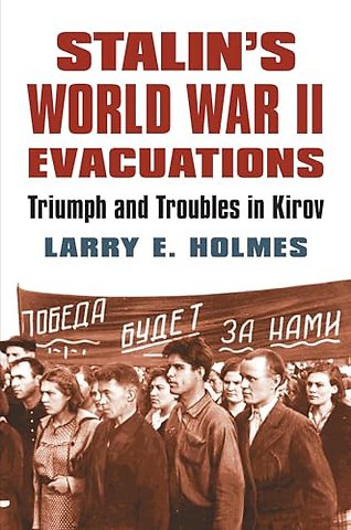 Stalin`s World War II Evacuations – Triumph and Troubles in Kirov
