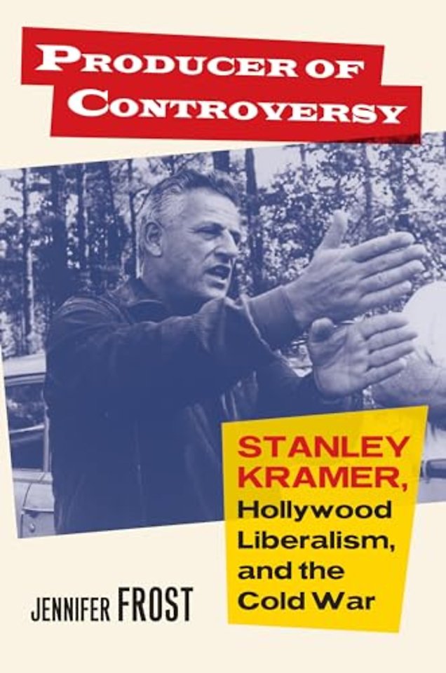 Producer of Controversy – Stanley Kramer, Hollywood Liberalism, and the Cold War