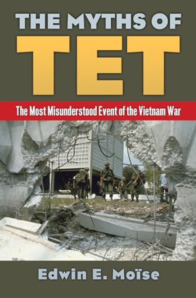 The Myths of Tet – The Most Misunderstood Event of the Vietnam War