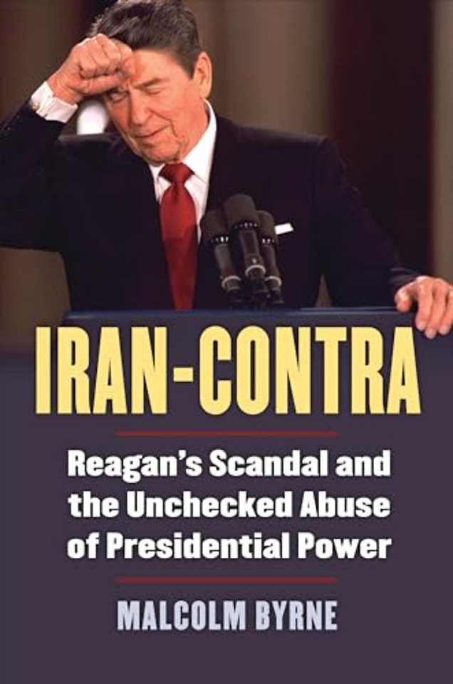 Iran–Contra – Reagan`s Scandal and the Unchecked Abuse of Presidential Power