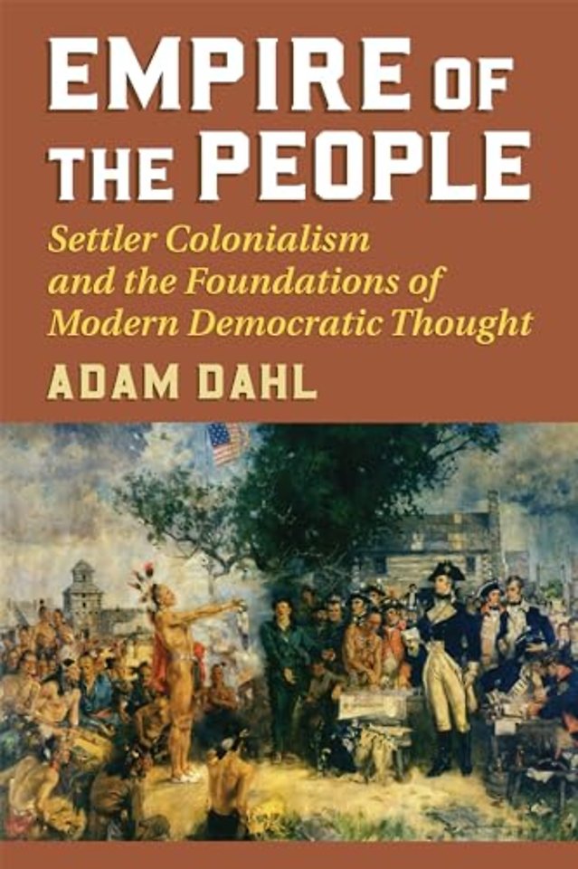 Empire of the People – Settler Colonialism and the Foundations of Modern Democratic Thought