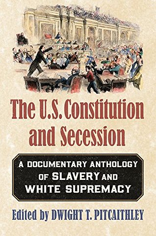The U.S. Constitution and Secession – A Documentary Anthology of Slavery and White Supremacy