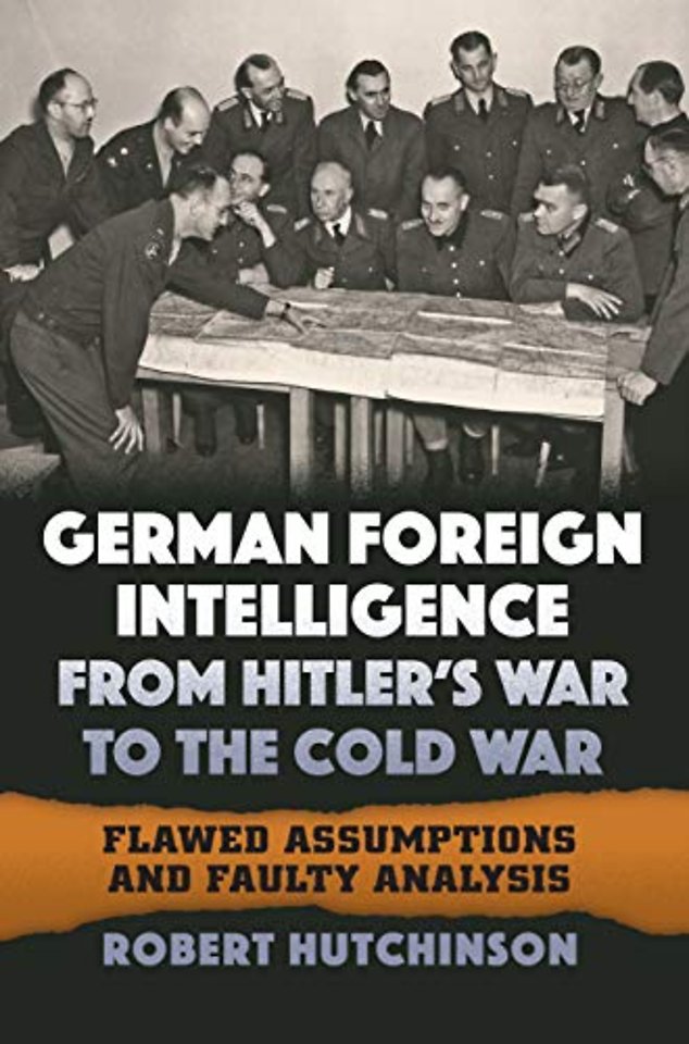 German Foreign Intelligence from Hitler`s War to – Flawed Assumptions and Faulty Analysis