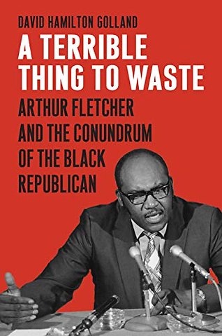 A Terrible Thing to Waste – Arthur Fletcher and the Conundrum of the Black Republican