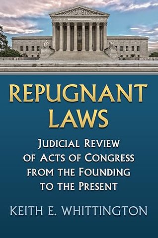 Repugnant Laws – Judicial Review of Acts of Congress from the Founding to the Present