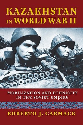 Kazakhstan in World War II – Mobilization and Ethnicity in the Soviet Empire