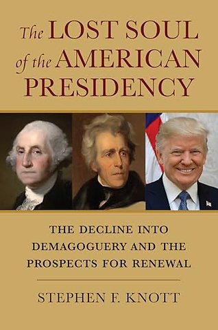 The Lost Soul of the American Presidency – The Decline Into Demagoguery and the Prospects for Renewal