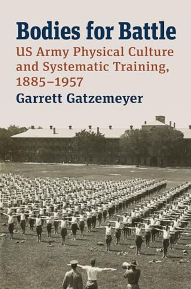 Bodies for Battle – US Army Physical Culture and Systematic Training, 1885–1957
