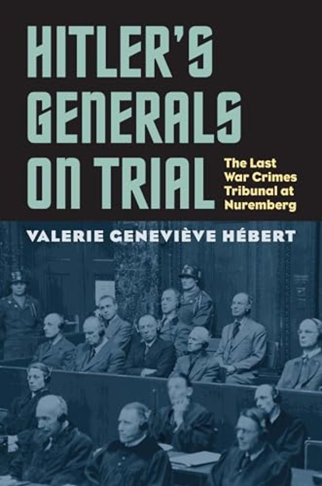 Hitler`s Generals on Trial – The Last War Crimes Tribunal at Nuremberg