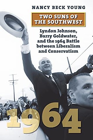 Two Suns of the Southwest – Lyndon Johnson, Barry Goldwater, and the 1964 Battle Between Liberalism and Conservatism
