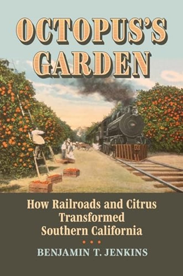 Octopus`s Garden – How Railroads and Citrus Transformed Southern California