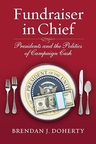 Fundraiser in Chief – Presidents and the Politics of Campaign Cash