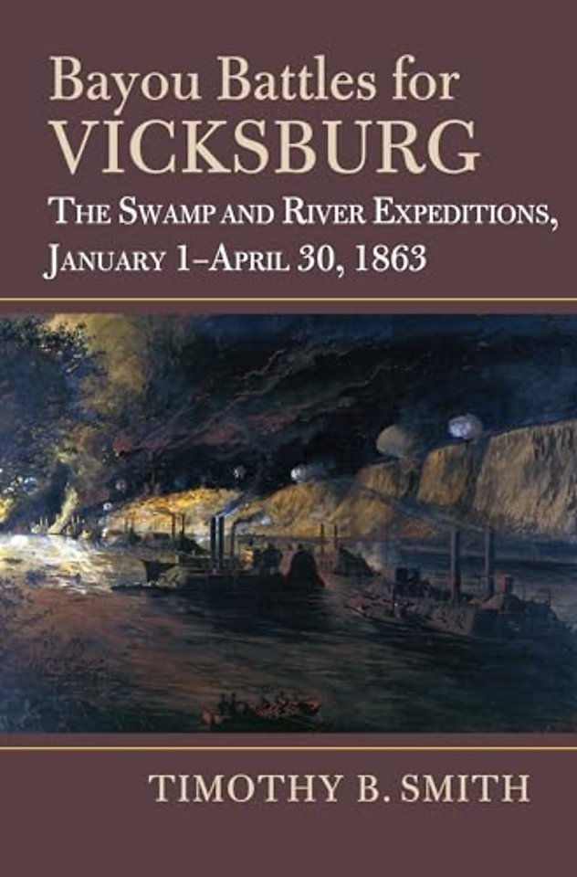 Bayou Battles for Vicksburg – The Swamp and River Expeditions, January 1–April 30, 1863