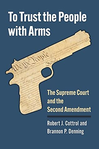 To Trust the People with Arms – The Supreme Court and the Second Amendment