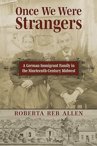 Once We Were Strangers – A German Immigrant Family in the Nineteenth–Century Midwest