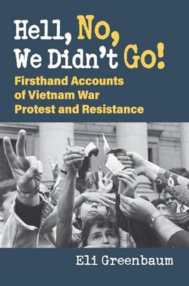 Hell, No, We Didn`t Go! – Firsthand Accounts of Vietnam War Protest and Resistance