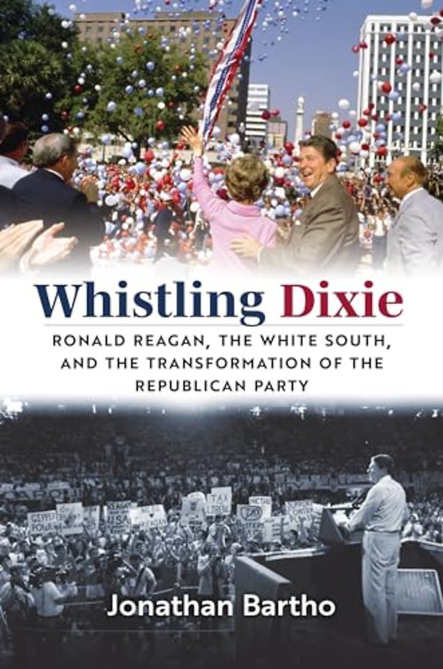Whistling Dixie – Ronald Reagan, the White South, and the Transformation of the Republican Party