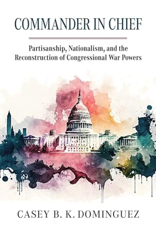 Commander in Chief – Partisanship, Nationalism, and the Reconstruction of Congressional War