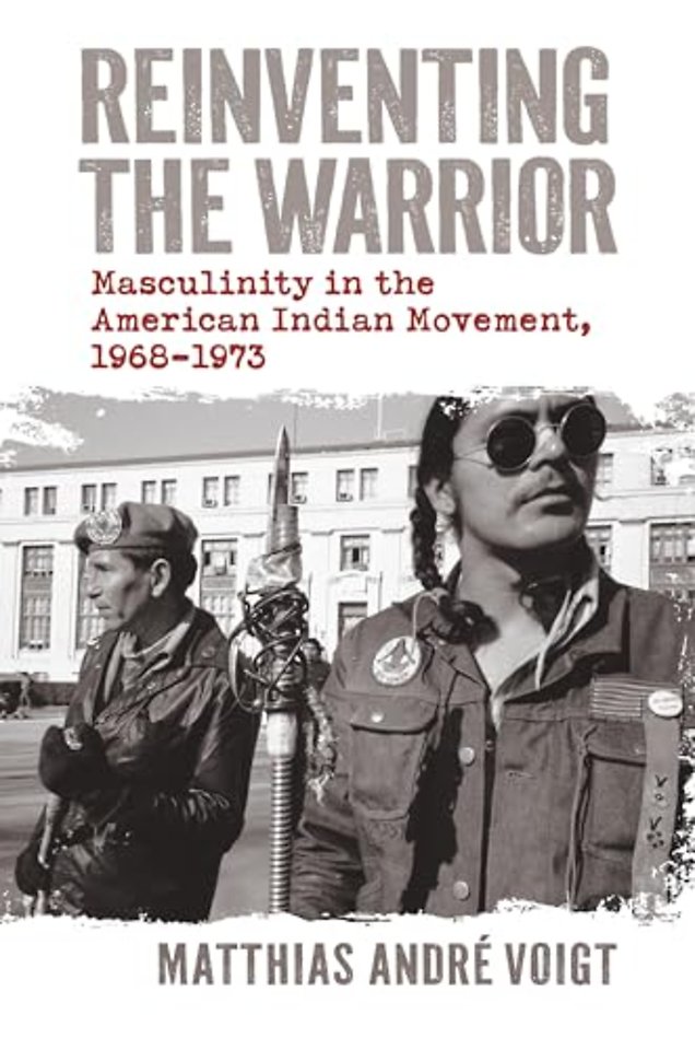 Reinventing the Warrior – Masculinity in the American Indian Movement, 1968–1973