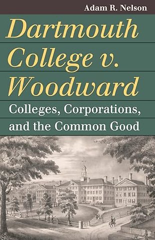 Dartmouth College V. Woodward – Colleges, Corporations, and the Common Good