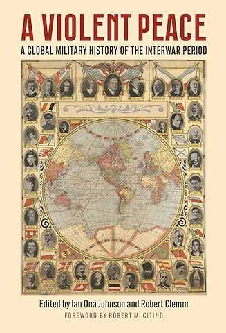 A Violent Peace – A Global Military History of the Interwar Period