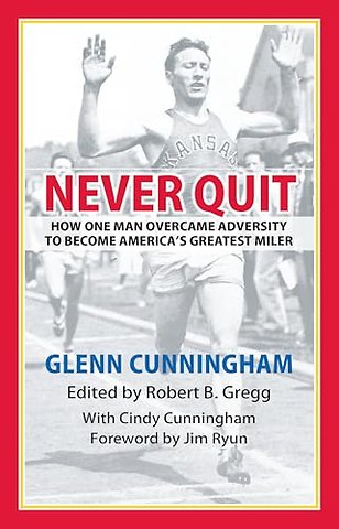 Never Quit – How One Man Overcame Adversity to Become America`s Greatest Miler