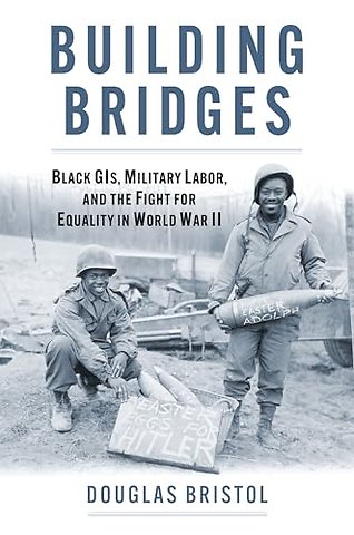 Building Bridges – Black GIs, Military Labor, and the Fight for Equality in World War II