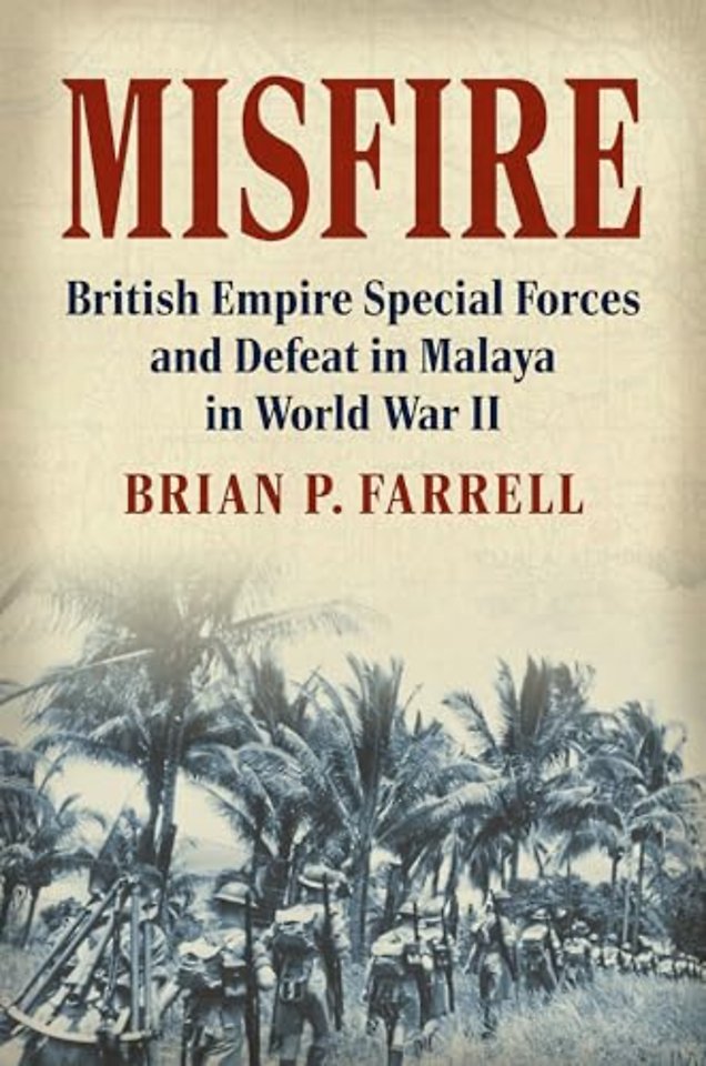 Misfire – British Empire Special Forces and Defeat in Malaya in World War II