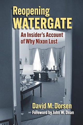Reopening Watergate – An Insider`s Account of Why Nixon Lost