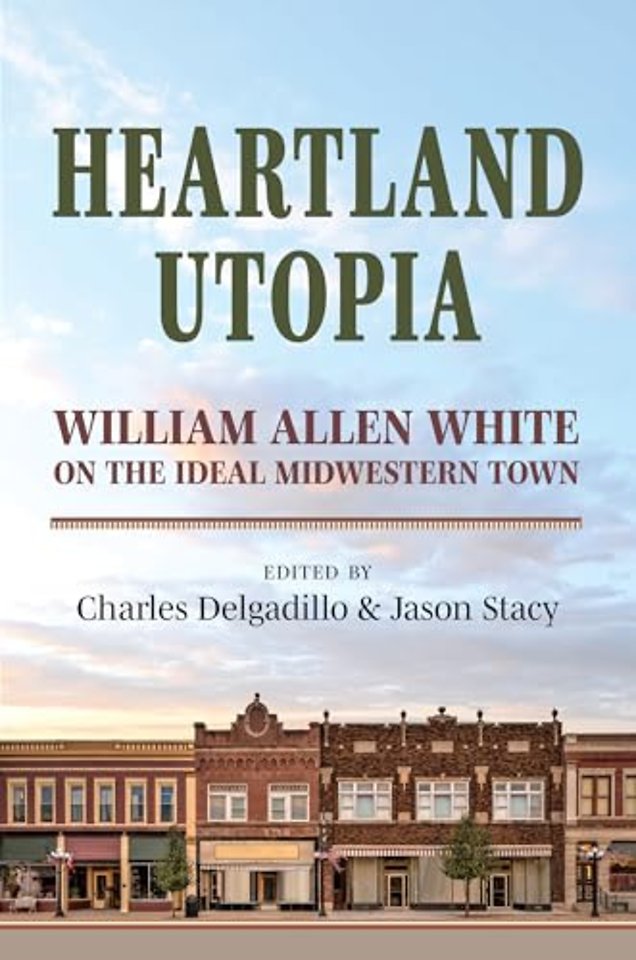 Heartland Utopia – William Allen White on the Ideal Midwestern Town