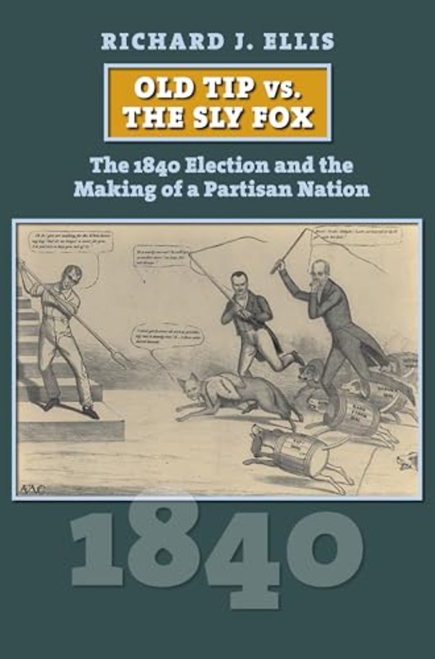 Old Tip Vs. the Sly Fox – The 1840 Election and the Making of a Partisan Nation